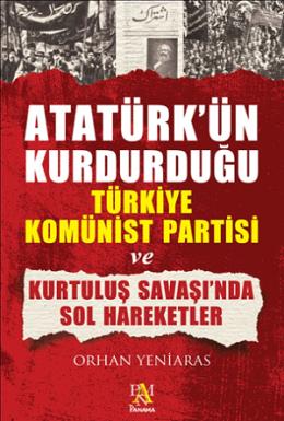 Atatürk'ün Kurdurduğu Türkiye Kominist Partisi ve Kurtulus Savaşında Sol Hareketler
