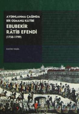Aydınlanma Çağında Bir Osmanlı Katibi Ebubekir Ratib Efendi (1750-1799