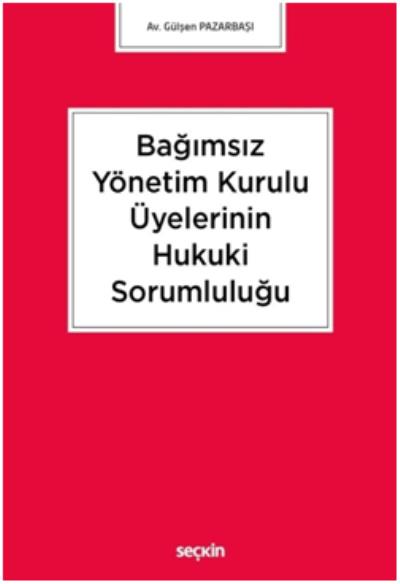 Bağımsız Yönetim Kurulu Üyelerinin Hukuki Sorumluluğu Gülşen Pazarbaşı