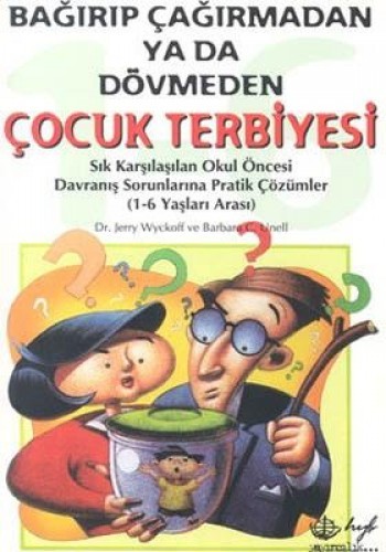 Bağırıp Çağırmadan ya da Dövmeden Çocuk Terbiyesi Sık Karşılaşılan Okul Öncesi Davranış Sorunlarına Pratik Çözümler 1 - 6 Yaşları Arası