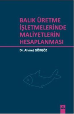 Balık Üretme İşletmelerinde Maliyetlerin Hesaplanması Ahmet Gökgöz