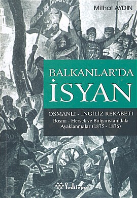 Balkanlar’da İsyan Osmanlı - İngiliz Rekabeti Bosna- Hersek ve Bulgaristan’daki Ayaklanmalar (1875 - 1876)