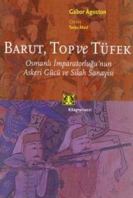 Barut Top ve Tüfek Osmanlı İmparatorluğu’nun Askeri Gücü ve Silah Sanayisi