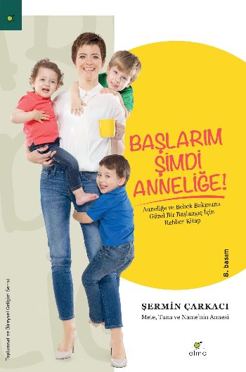 Başlarım Şimdi Anneliğe Anneliğe ve Bebek Bakımına Güzel Bir Başlangıç İçin Rehber Kitap