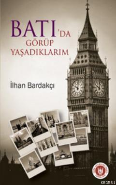 Batı’da Görüp Yaşadıklarım İlhan Bardakçı