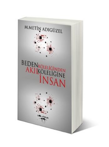 Beden Köleliğinden Akıl Köleliğine İnsan M.Metin Adıgüzel