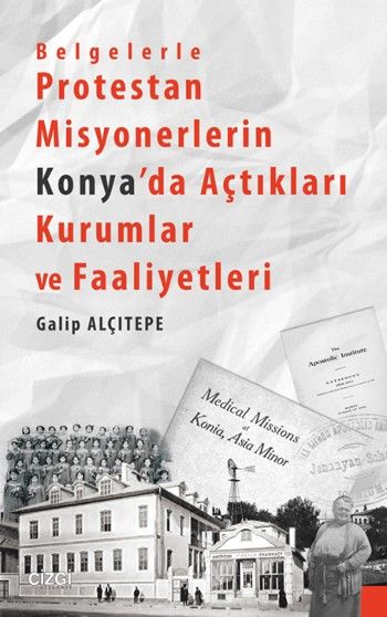 Belgelerle Protestan Misyonerlerin Konya'da Açtıkları Kurumlar ve Faaliyetleri