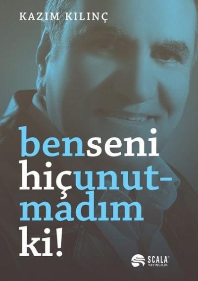 Ben Seni Hiç Unutmadım Ki Kazım Kılınç