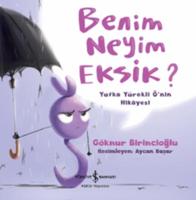 Benim Neyim Eksik? Yufka Yürekli Ğ’nin Hikayesi Göknur Birincioğlu