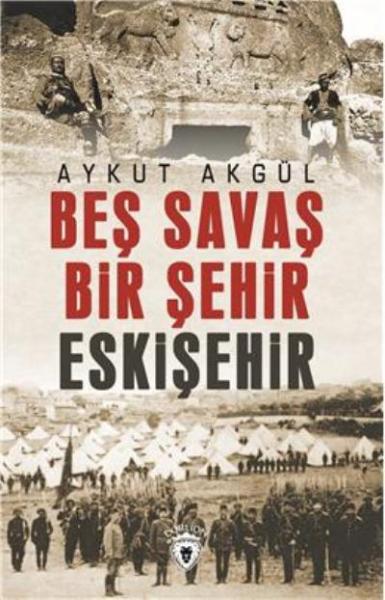 Beş Savaş Bir Şehir Eskişehir Aykut Akgül