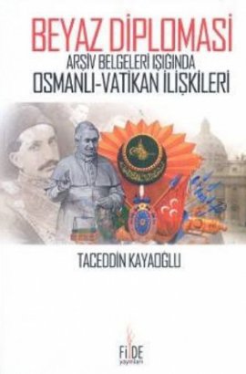 Beyaz Diplomasi Arşiv Belgeleri Işığında Osmanlı-Vatikan İlişkileri