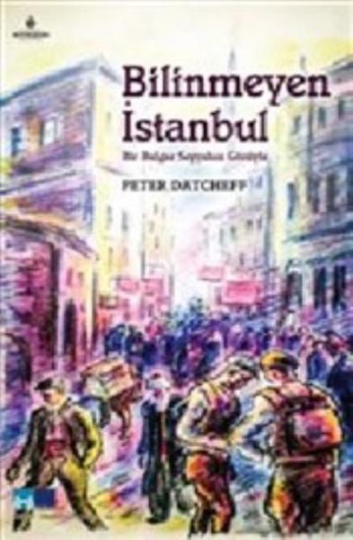 Bilinmeyen İstanbul - Bir Bulgar Seyyahın Gözüyle Peter Datcheff