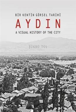 Bir Kentin Görsel Tarihi Aydın - A Visual History of The City