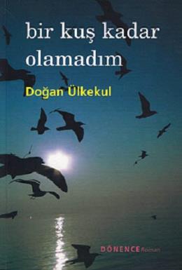 Bir Kuş Kadar Olamadım Doğan Ülkekul