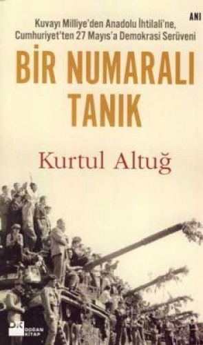 Bir Numaralı Tanık Kuvayı Milliye’den Anadolu İhtilali’ne, Cumhuriyet’ten 27 Mayıs’a Demokrasi Serüveni