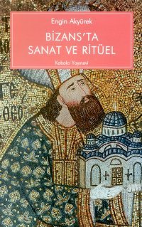 Bizans’ta Sanat ve Ritüel Kariye Güney Şapelinin İkonografisi ve İşlevi