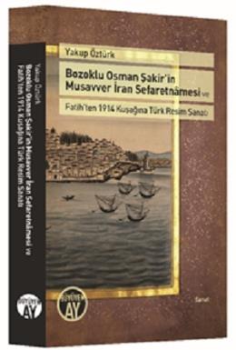 Bozoklu Osman Şakir’in Musavver İran Sefaretnâmesi ve Yakup Öztürk