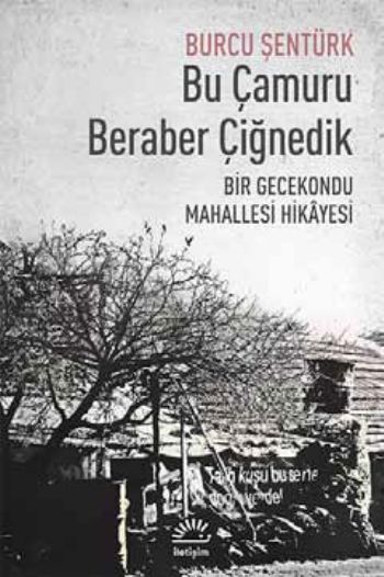 Bu Çamuru Beraber Çiğnedik-Bir Gecekondu Mahallesi Hikayesi