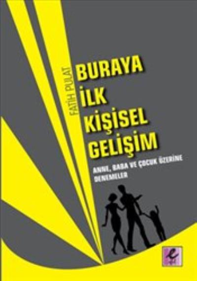 Buraya İlk Kişisel Gelişim - Anne Baba ve Çocuk Üzerine Denemeler