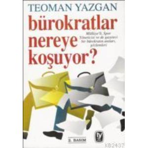 Bürokratlar Nereye Koşuyor Mülkiye’li, Ziraat Bankalı ve de Spor Yöneticisi Bir Bürokratın Anıları, Gözlemleri...