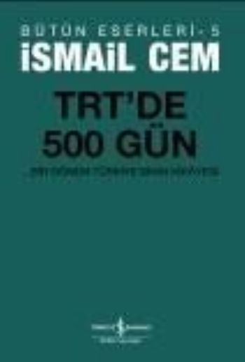 Bütün Eserleri-5: TRTde 500 Gün (...Bir Dönem Türkiyesinin Hikayesi) %