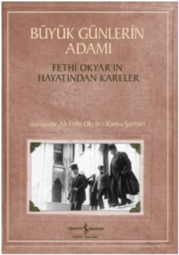 Büyük Günlerin Adamı Fethi Okyarın Hayatından Kareler