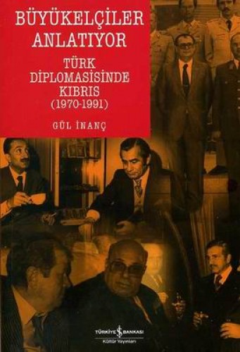 Büyükelçiler Anlatıyor - Türk Diplomasisinde Kıbrıs (1970-1991)