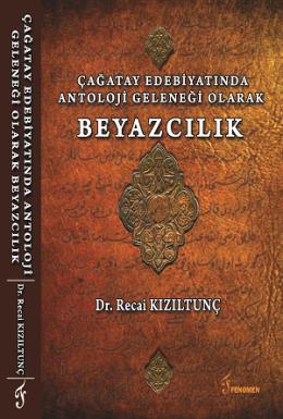 Çağatay Edebiyatında Antoloji Geleneği Olarak Beyazcılık Recai Kızıltu