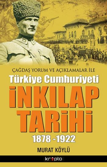 Çağdaş Yorum ve Açıklamalar İle Türkiye Cumhuriyeti İnkılap Tarihi 1878-1922