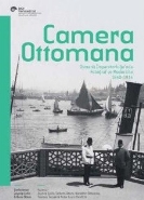 Camera Ottomana Osmanlı İmparatorluğunda Fotoğraf ve Modernite 1840-1914
