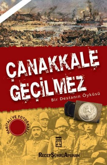 Çanakkale Geçilmez-Bir Destanın Öyküsü %17 indirimli Recep Şükrü Apuha