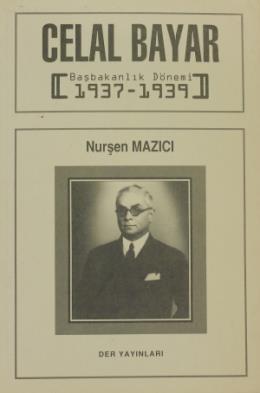 Celal Bayar Başbakanlık Dönemi 1937-1939 Nurşen Mazıcı