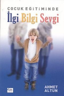 Çocuk Eğitiminde İlgi Bilgi Sevgi Ahmet Altun