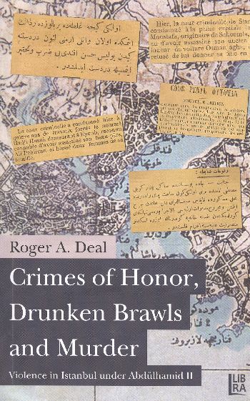 Crimes of Honor, Drunken Brawls and Murder: Violence in Istanbul under Abdülhamid II