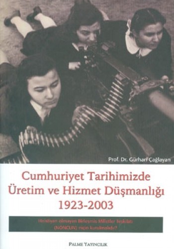 Cumhuriyet Tarihimizde Üretim ve Hizmet Düşmanlığı 1923 - 2003