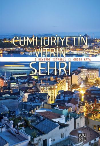 Cumhuriyetin Vitrin Şehri (3 Devirde İstanbul) %17 indirimli Önder Kay