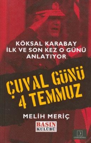 Çuval Günü 4 Temmuz Köksal Karabay İlk ve Son Kez O Günü Anlatıyor Mel