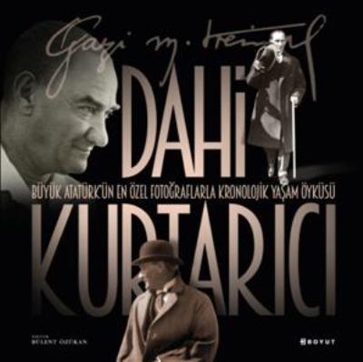 Dahi Kurtarıcı "Büyük Atatürk'ün En Özel Fotograflarla Kronojik Yaşam 