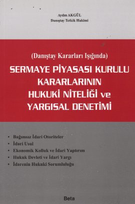 Danıştay Kararları Işığında Sermaye Piyasası Kurulu Kararlarının Hukuki Niteliği ve Yargısal Denetimi