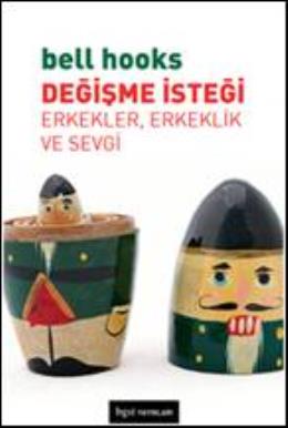 Değişme İsteği - Erkekler, Erkeklik ve Sevgi Bell Hooks