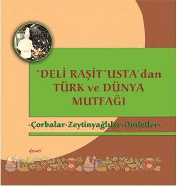 Deli Raşit Ustadan Türk ve Dünya Mutfağı Çorbalar Zeytinyağlılar Omlet
