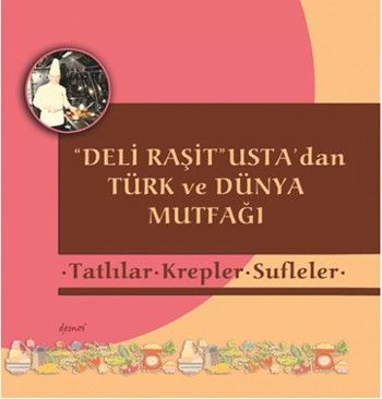 Deli Raşit Ustadan Türk ve Dünya Mutfağı Tatlılar Krepler Sufleler