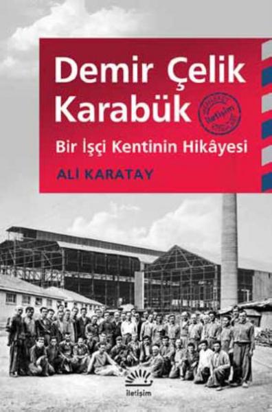 Demir Çelik Karabük - Bir İşçi Kentinin Hikayesi Ali Karatay