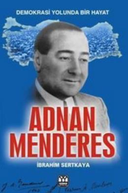 Demokrasi Yolunda Bir Hayat - Adnan Menderes İbrahim Sertkaya