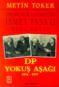 Demokrasimizin İsmet Paşalı Yılları 1944-1973 Cilt: 3 DP Yokuş Aşağı 1954-1957