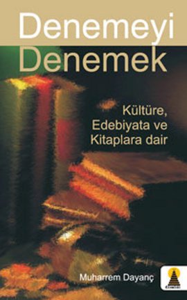 Denemeyi Denemek Kültüre, Edebiyata ve Kitaplara Dair