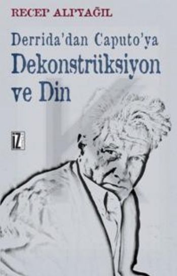 Derrida'dan Caputo'ya Dekonstrüksiyon ve Din