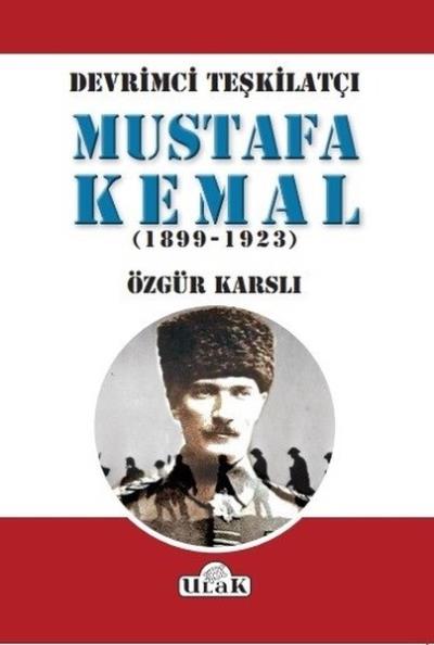Devrimci Teşkilatçı Mustafa Kemal 1899-1923 Özgür Karslı