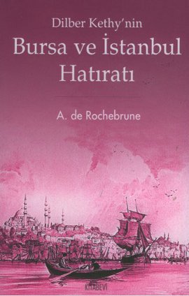 Dilber Kethynin Bursa ve İstanbul Hatıratı %17 indirimli A. de Rochebr