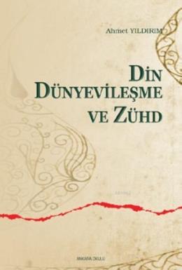 Din,Dünyevileşme ve Zühd Ahmet Yıldırım